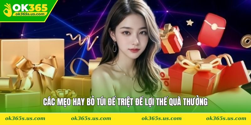 Các mẹo hay bỏ túi để triệt để lợi thế quà thưởng