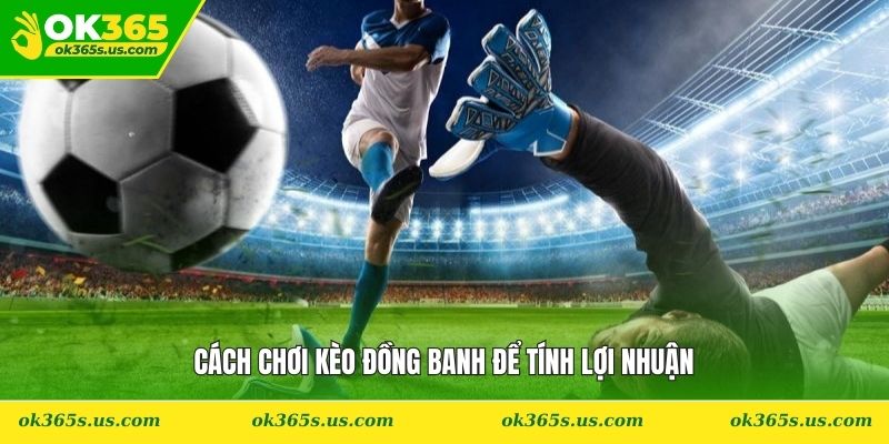 Cách chơi kèo đồng banh để tính lợi nhuận