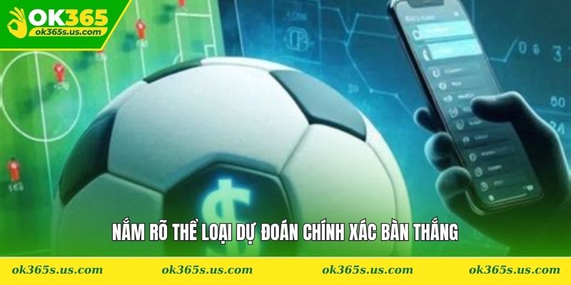 Nắm rõ thể loại dự đoán chính xác bàn thắng