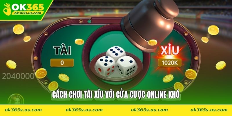 Cách chơi tài xỉu với cửa cược online khó