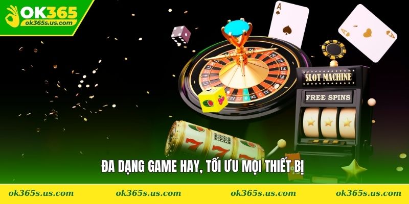 Đa dạng game hay, tối ưu mọi thiết bị