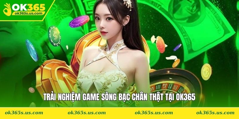 Trải nghiệm game sòng bạc chân thật tại OK365