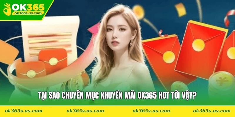 Tại sao chuyên mục khuyến mãi OK365 hot tới vậy?